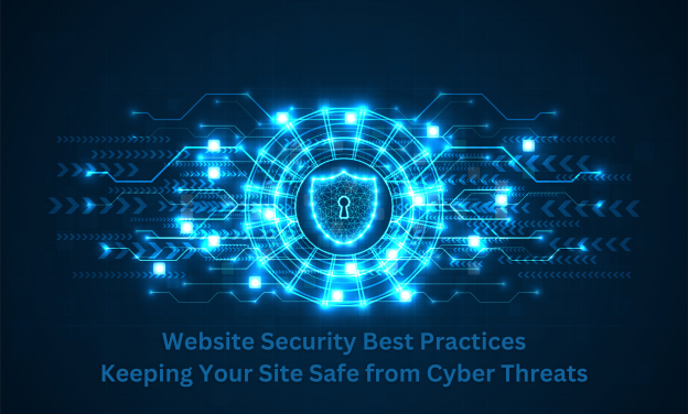 Website Security Best Practices: Keeping Your Site Safe from Cyber Threats