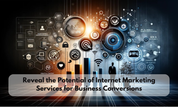 Reveal the Potential of Internet Marketing Services for Business Conversions