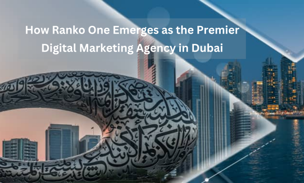 Dominating Dubai's Digital Landscape: How Ranko One Emerges as the Premier Digital Marketing Agency in Dubai