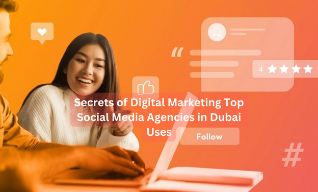 Secrets of Digital Marketing Top Social Media Agencies in Dubai Uses